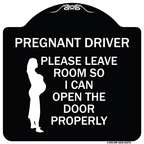 Signmission Pregnant Driver Please Leave Room So I Can Open Door Properly Alum Sign, 18" x 18", BW-1818-23275 A-DES-BW-1818-23275 - main
